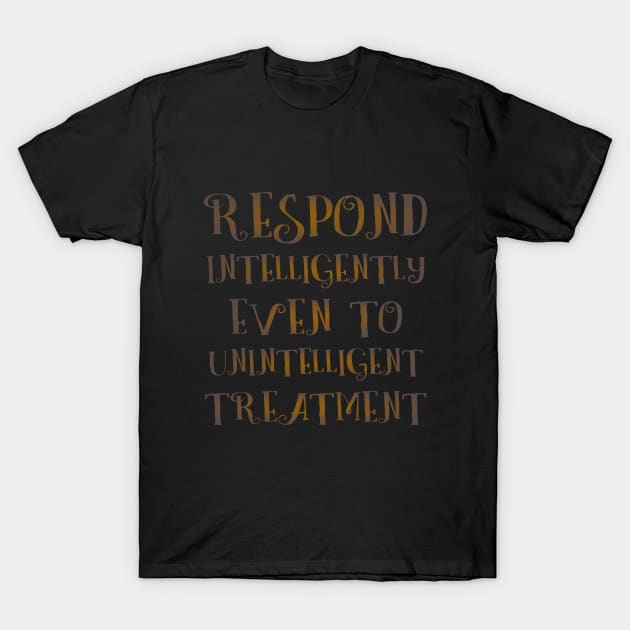 Respond intelligently even to unintelligent treatment | Spiritually hi vis T-Shirt by FlyingWhale369